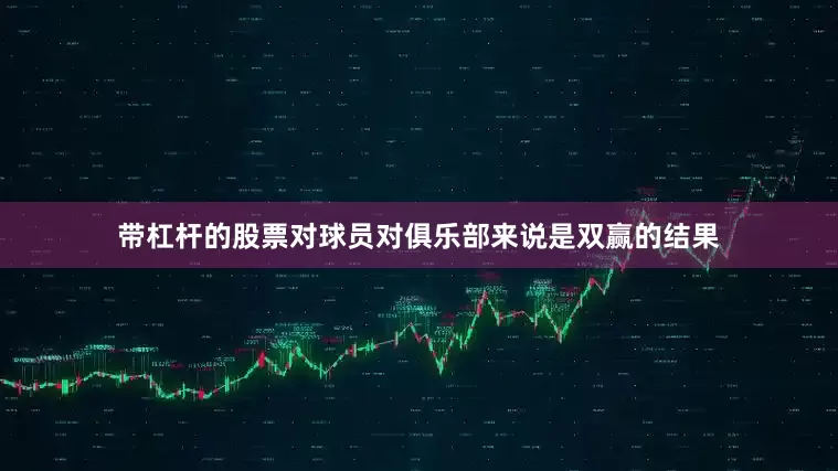 带杠杆的股票对球员对俱乐部来说是双赢的结果