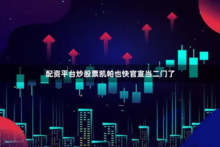 配资平台炒股票凯帕也快官宣当二门了
