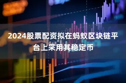 2024股票配资拟在蚂蚁区块链平台上采用其稳定币