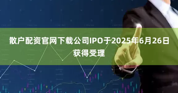 散户配资官网下载公司IPO于2025年6月26日获得受理