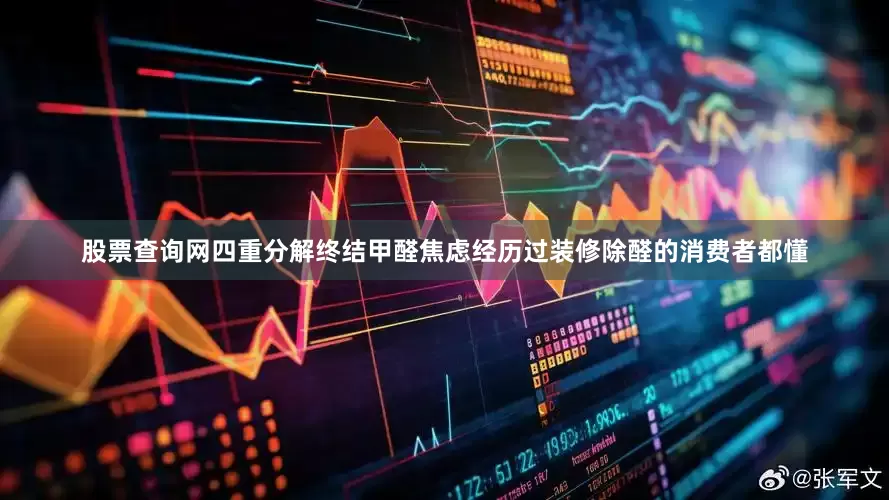 股票查询网四重分解终结甲醛焦虑经历过装修除醛的消费者都懂