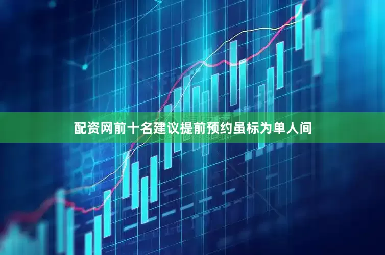 配资网前十名建议提前预约虽标为单人间