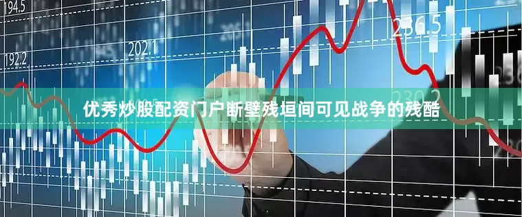 优秀炒股配资门户断壁残垣间可见战争的残酷