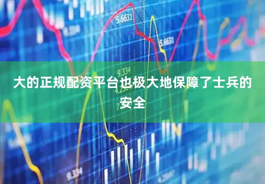 大的正规配资平台也极大地保障了士兵的安全