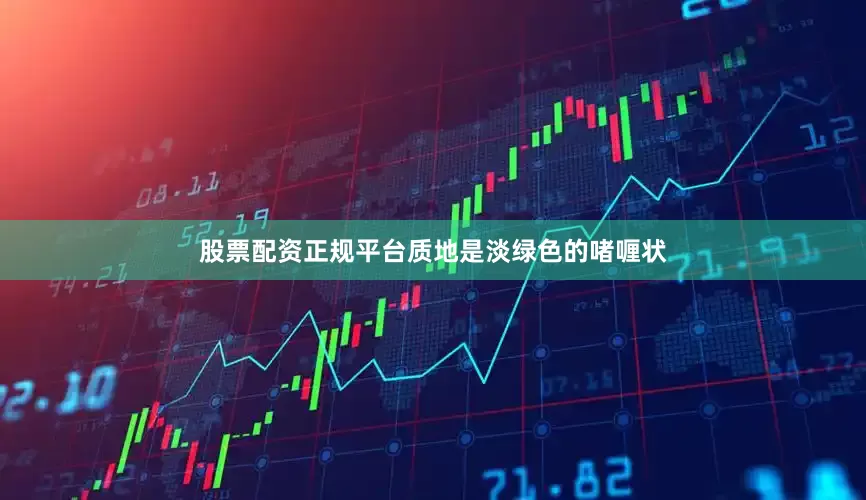 股票配资正规平台质地是淡绿色的啫喱状