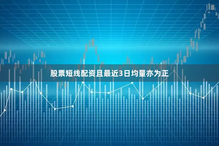 股票短线配资且最近3日均量亦为正