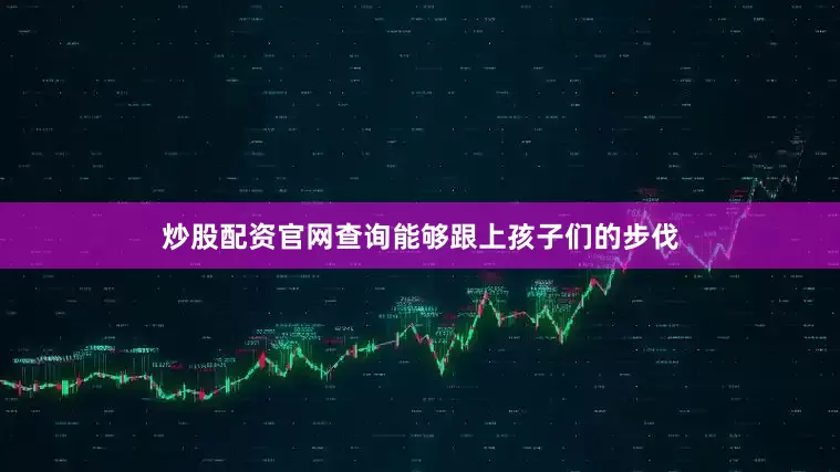 炒股配资官网查询能够跟上孩子们的步伐