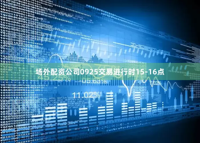 场外配资公司0925交易进行时15-16点