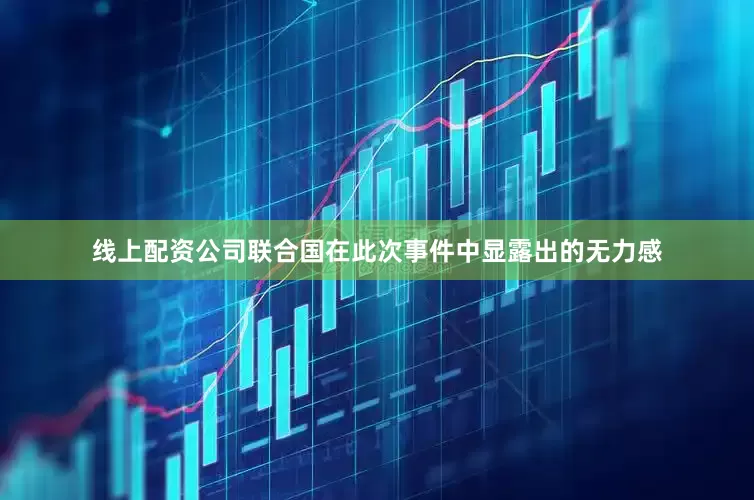 线上配资公司联合国在此次事件中显露出的无力感