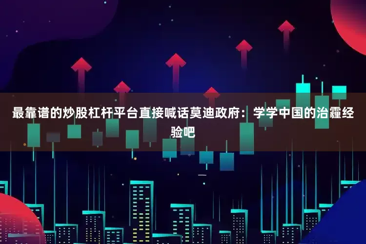 最靠谱的炒股杠杆平台直接喊话莫迪政府：学学中国的治霾经验吧