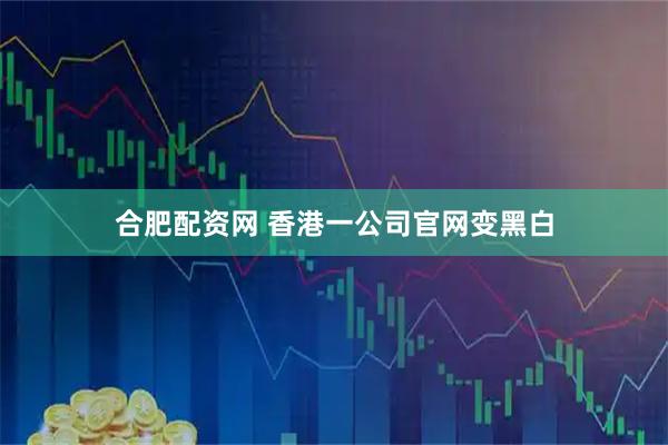 合肥配资网 香港一公司官网变黑白