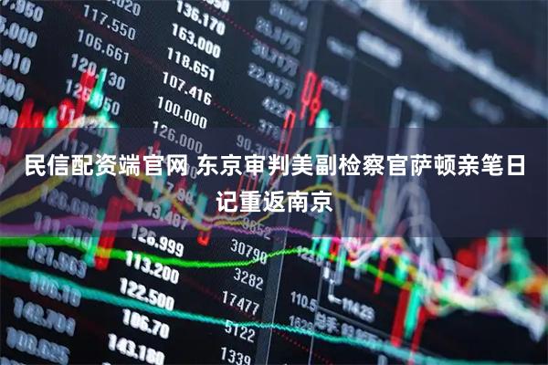 民信配资端官网 东京审判美副检察官萨顿亲笔日记重返南京